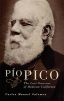 Pio Pico: The Last Governor of Mexican California 0806142375 Book Cover