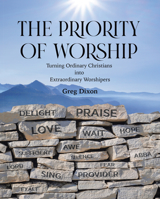The Priority of Worship: Turning Ordinary Christians into Extraordinary Worshipers 166423876X Book Cover