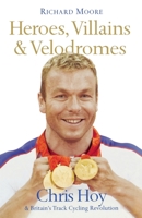 Heroes, Villains and Velodromes: Chris Hoy and Britain's Track Cycling Revolution 000726531X Book Cover