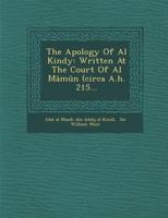 The Apology of Al Kindy, Written at the Court of Al Mâmûn (A. H. 215; A. D. 830) in Defense of Chris 3744735125 Book Cover