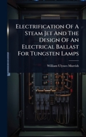 Electrification Of A Steam Jet And The Design Of An Electrical Ballast For Tungsten Lamps 1024908364 Book Cover