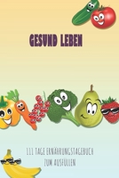 Gesund leben - 111 Tage Ern�hrungstagebuch zum Ausf�llen: Abnehmtagebuch zum Ausf�llen F�r alle Ern�hrungsformen Motivationsspr�che Habit-Tracker f�r Schlaf und Wasser Tagebuch 1657974472 Book Cover