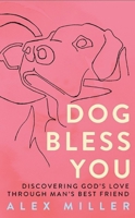 Dog Bless You: Discovering God's Love through Man's Best Friend 164146934X Book Cover