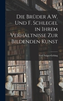 Die Br�der A.W. Und F. Schlegel in Ihrem Verh�ltnisse Zur Bildenden Kunst 3741169323 Book Cover