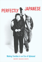 Perfectly Japanese: Making Families in an Era of Upheaval 0520235053 Book Cover