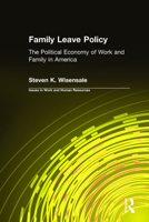 Family Leave Policy: The Political Economy of Work and Family in America (Issues in Work and Human Resources) 0765604973 Book Cover