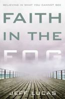 Faith in the Fog: Believing in What You Cannot See 0310281547 Book Cover