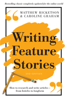 Writing Feature Stories: How to Research and Write Articles--From Listicles to Longform 1760113697 Book Cover