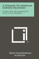 A Summary of American Chinese Relations: Letter from the Secretary of State to the President 1258489295 Book Cover