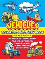 Vehicles Coloring and Activity Book for Kids ages 4-8: Cars Trucks Trains Tractors Airplanes + Mazes, Dots to Dot, Find the difference, Shadow Matching Game, Puzzles - Birthday Gift Idea for Boys Todd B08GFSYGHZ Book Cover