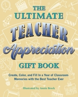 The Ultimate Teacher Appreciation Gift Book: Create, Color, and Fill In a Year of Classroom Memories with the Best Teacher Ever 1646040260 Book Cover