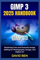 GIMP 3 2025 HANDBOOK: Mastering Free and Powerful Image Editing for Photography, Design, and Digital Art B0FDGQXWF5 Book Cover