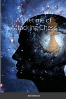 A Lifetime of Attacking Chess 1794787380 Book Cover