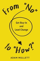 From "No" to "How?": Get Buy-in and Lead Change 0645090409 Book Cover