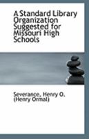 A Standard Library Organization Suggested for Missouri High Schools 1113305495 Book Cover
