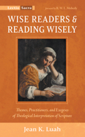 Wise Readers and Reading Wisely: Themes, Practitioners, and Exegeses of Theological Interpretation of Scripture (Lectio Sacra) B0H7KXL49R Book Cover