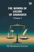 The Works Of Lucian Of Samosata: Volume 3 9376809084 Book Cover