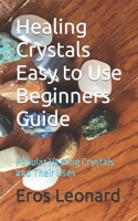 Healing Crystals Easy to Use Beginners Guide: Popular Healing Crystals and Their Uses B0CG88QFT7 Book Cover