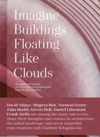 Imagine Buildings Floating like Clouds: Thoughts and Visions on Contemporary Architecture from 101 Key Creatives 1864709081 Book Cover
