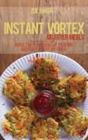 Instant Vortex Air Fryed Meals: Super Tasty And Healthy Everyday Recipes For Your Air Fryer 1802144749 Book Cover