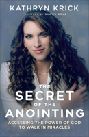 The Secret of the Anointing: Accessing the Power of God to Walk in Miracles 0800763297 Book Cover