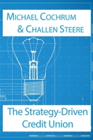 The Strategy-Driven Credit Union: A Practical System to Build Strategies Credit Unions Can Execute B0GHDJ5Y3L Book Cover