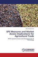 SPS Measures and Market Access Implications for Agricultural Trade: WTO's Systemic Issues and Changing Scale of Technology 3659408085 Book Cover