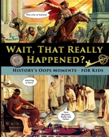 Wait, That Really Happened? - History's Oops Moments - for Kids B0GNZLWCB9 Book Cover