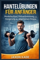HANTELÜBUNGEN FÜR ANFÄNGER: Muskelaufbau, Fettverbrennung und Steigerung der allgemeinen Fitness (German Edition) B0GQGR4NNF Book Cover