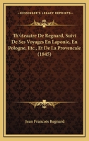 Th�atre de Regnard: Suivi de Ses Voyages En Laponie, En Pologne, Etc., Et de la Proven�ale 1012404684 Book Cover