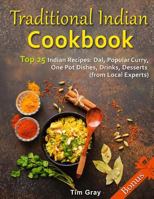 Traditional Indian Cookbook Top 25 Indian Recipes: Dal, Popular Curry, One Pot Dishes, Drinks, Desserts 1718776896 Book Cover