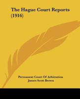 The Hague Court Reports: Comprising The Awards, Accompanied By Syllabi, The Agreements For Arbitration, And Other Documents In Each Case Submitted To ... Of Inquiry Under The Provisions Of The... 1166341186 Book Cover