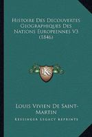 Histoire Des Decouvertes Geographiques Des Nations Europeennes V3 (1846) 1167735528 Book Cover