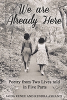 We Are Already Here: Poetry from Two Lives told in Five Parts 057855061X Book Cover