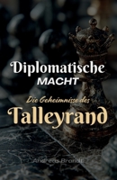 Diplomatische Macht: Die Geheimnisse des Talleyrand Périgord (German Edition) B0FGCB59HM Book Cover