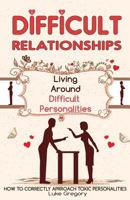 Difficult People: Strategies for Dealing with Toxic People. Relationships, Taking Responsibility, Disruptive People, Jealous and Clingy, Mean People. How to Correctly Approach Difficult Personalities. 1794312803 Book Cover