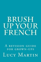 Brush up your French: A revision guide for grown-ups 1542994047 Book Cover