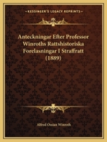 Anteckningar Efter Professor Winroths Rattshistoriska Forelasningar I Straffratt (1889) 1168118379 Book Cover