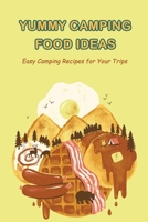 Yummy Camping Food Ideas: Easy Camping Recipes for Your Trips: Tasty Camping Food Ideas null Book Cover