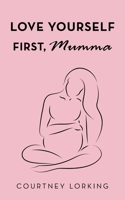 Love Yourself First, Mumma 1504320557 Book Cover