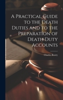 A Practical Guide to the Death Duties and to the Preparation of Death Duty Accounts 1021995096 Book Cover