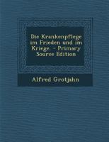 Die Krankenpflege im Frieden und im Kriege. 1021817678 Book Cover