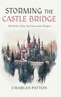 Storming the Castle Bridge : The Perils of Star, the Prince, and a Dragon 1963809726 Book Cover
