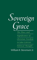 Sovereign Grace: The Place and Significance of Christian Freedom in John Calvin's Political Thought 0195125061 Book Cover