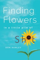 Finding Flowers in a little pile of sh*t: a memoir 1970107391 Book Cover