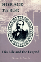 Horace Tabor: His Life and the Legend 0870810456 Book Cover