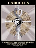 Caduceus: A New Perspective on Historical Knowledge and the Spirituality of Man 0956068103 Book Cover