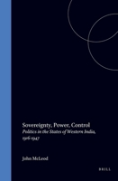 Sovereignty, Power, Control: Politics in the State of Western India, 1916-1947 (Brill's Indological Library) (Brill's Indological Library) 8186921427 Book Cover
