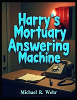 Harry's Mortuary Answering Machine: Dark Comedy Fiction B0GJPTF97J Book Cover