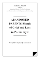 ABANDONED PARENTS: Words of Grief and Loss in Poetric Style: Powerful poems barely constrained 1707627878 Book Cover